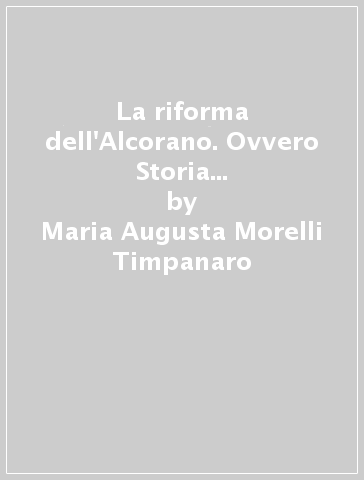 La riforma dell'Alcorano. Ovvero Storia Ragionata di Seic Mansour nuovo Legislatore de' Turchi, e Sedicente Profeta (1786) - Maria Augusta Morelli Timpanaro