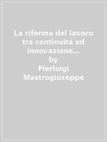 La riforma del lavoro tra continuità ed innovazione. Valutazione, trasparenza, premialità e ordinamento nella riforma Brunetta - Pierluigi Mastrogiuseppe - Renato Ruffini