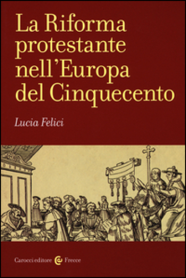 La riforma protestante nell'Europa del Cinquecento - Lucia Felici