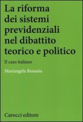 La riforma dei sistemi previdenziali nel dibattito teorico e politico. Il caso italiano