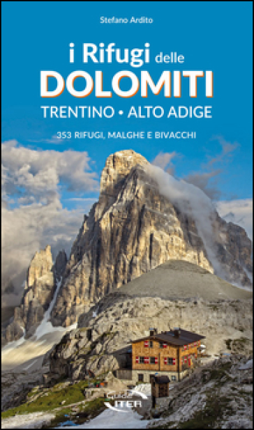 I rifugi delle Dolomiti. Trentino Alto Adige. 353 rifugi, malghe e bivacchi - Stefano Ardito