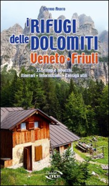 I rifugi delle Dolomiti. Veneto e Friuli 352 rifugi e bivacchi. Itinerari, informazioni, consigli utili - Stefano Ardito