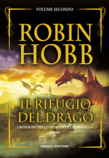 Il rifugio del drago. Cronache delle giungle della pioggia. Vol. 2 - Robin Hobb
