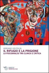 Il rifugio e la prigione. La psicoanalisi tra clinica e critica