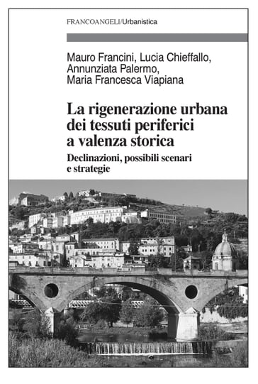 La rigenerazione urbana dei tessuti periferici a valenza storica - Annunziata Palermo - Lucia Chieffallo - Maria Francesca Viapiana - Mauro Francini