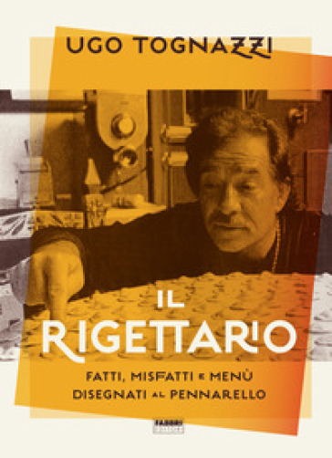 Il rigettario. Fatti, misfatti e menù disegnati al pennarello. Ediz. illustrata - Ugo Tognazzi