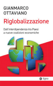 La riglobalizzazione. Dall interdipendenza tra Paesi a nuove coalizioni economiche