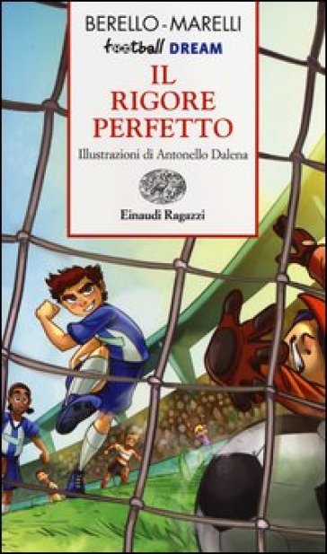 Il rigore perfetto. Football dream - Alessandra Berello - Andrea Marelli