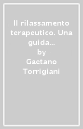 Il rilassamento terapeutico. Una guida completa al relax psicofisico