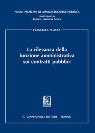 La rilevanza della funzione amministrativa sui contratti pubblici - Francesca Pubusa
