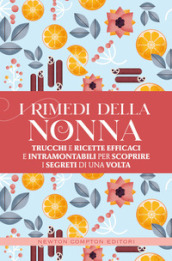 I rimedi della nonna. Trucchi e ricette efficaci e intramontabili per scoprire i segreti di una volta