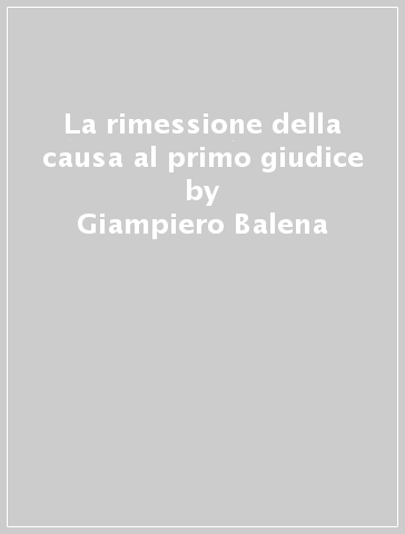 La rimessione della causa al primo giudice - Giampiero Balena