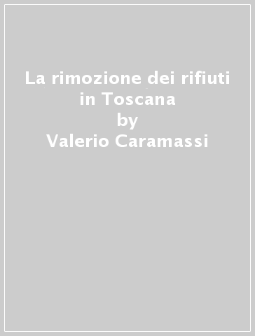 La rimozione dei rifiuti in Toscana - Valerio Caramassi