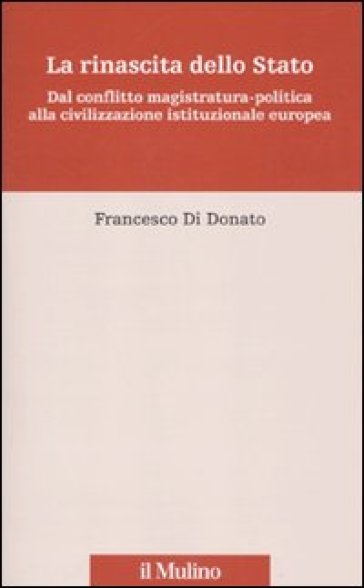 La rinascita dello Stato. Dal conflitto magistratura-politica alla civilizzazione istituzionale europea - Francesco Di Donato