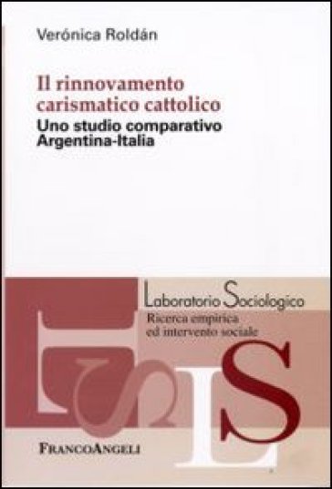 Il rinnovamento carismatico cattolico. Uno studio comparativo Argentina-Italia - Veronica Roldan