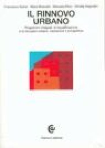 Il rinnovo urbano. Programmi integrati, di riqualificazione e di recupero urbano: valutazioni e prospettive - Francesco Karrer - Mara Moscato - Manuela Ricci