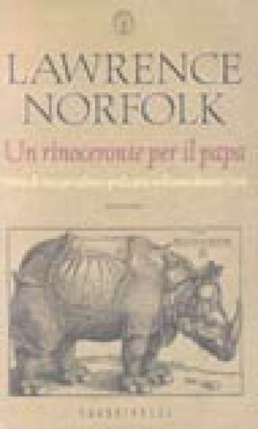 Un rinoceronte per il papa. Storia di una perigliosa spedizione nell'anno Domini 1516 - Lawrence Norfolk