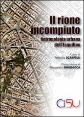 Il rione incompiuto. Antropologia urbana dell