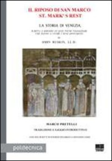 Il riposo di San Marco-St. Mark's rest. La storia di Venezia, scritta a servizio di quei pochi viaggiatori che hanno a cuore i suoi monumenti - John Ruskin