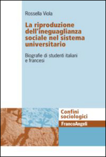 La riproduzione dell'ineguaglianza sociale nel sistema universitario. Biografie di studenti italiani e francesi - Rossella Viola