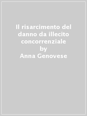 Il risarcimento del danno da illecito concorrenziale - Anna Genovese