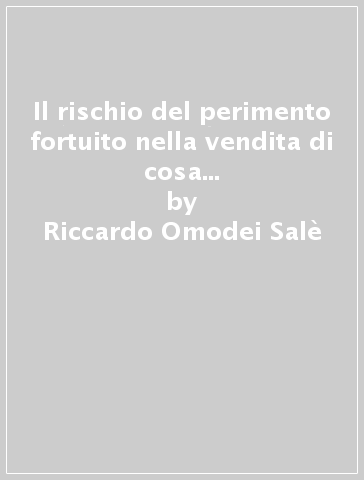 Il rischio del perimento fortuito nella vendita di cosa viziata. Risolubilità del contratto e obbligazioni restitutorie - Riccardo Omodei Salè