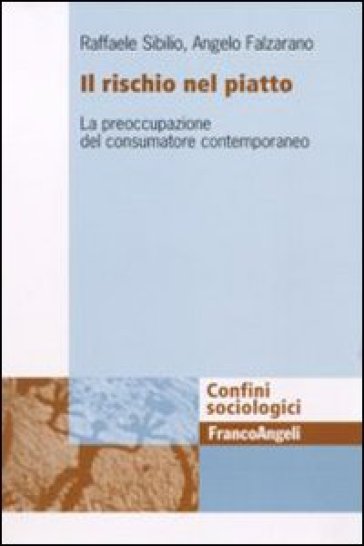 Il rischio nel piatto. La preoccupazione del consumatore contemporaneo - Raffaele Sibilio - Angelo Falzarano