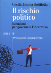 Il rischio politico. Istruzioni per governare l