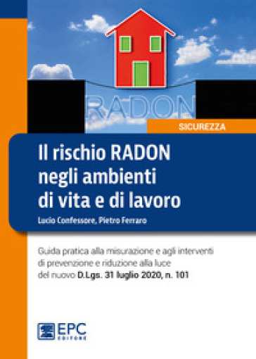 Il rischio radon negli ambienti di vita e di lavoro. Guida pratica alla misurazione e agli...