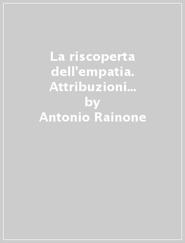 La riscoperta dell'empatia. Attribuzioni intenzionali e comprensione nella filosofia analitica - Antonio Rainone