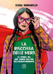 La riscossa delle nerd. La storia del girl power nell era dell intrattenimento