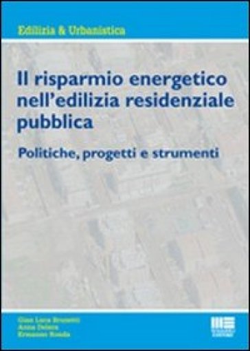 Il risparmio energetico nell'edilizia residenziale pubblica. Politiche, progetti e strumenti - Gian Luca Brunetti - Anna Delera - Ermanno Ronda