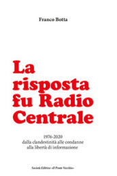 La risposta fu Radio Centrale. 1976-2020 dalla clandestinità alle condanne alla libertà d