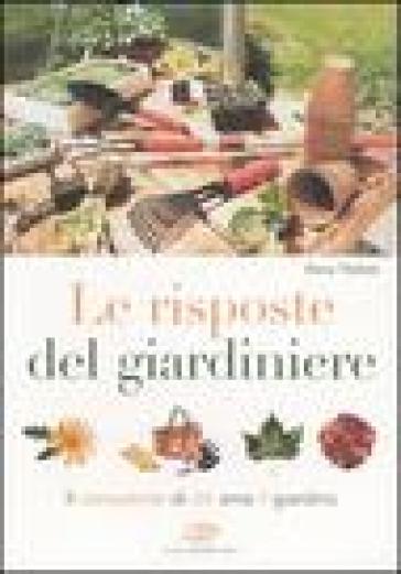 Le risposte del giardiniere. Il consulente di chi ama il giardino - Elena Tibiletti