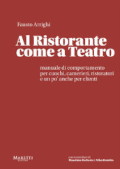 Al ristorante come a teatro. Manuale di comportamento per cuochi, camerieri, ristoratori e un po