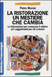 La ristorazione un mestiere che cambia. Le informazioni per conoscere il settore ed i suggerimenti per chi ci lavora