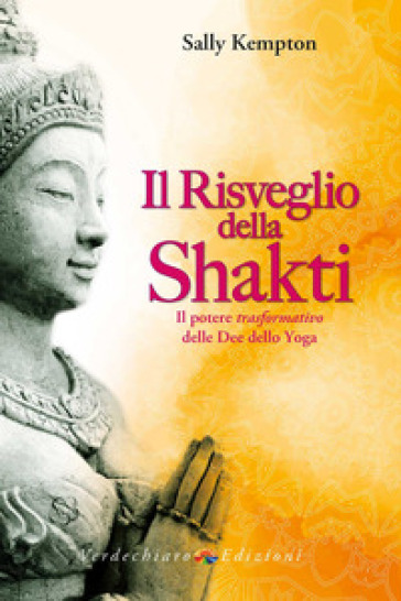 Il risveglio della Shakti. Il potere «trasformativo» delle Dee dello yoga - Sally Kempton