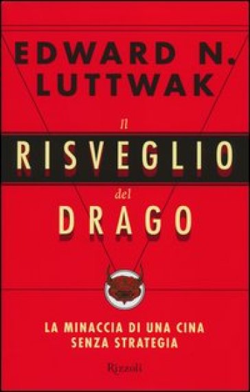 Il risveglio del drago. La minaccia di una Cina senza strategia - Edward N. Luttwak