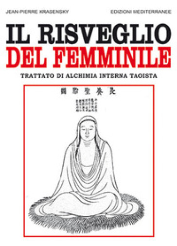 Il risveglio del femminile. Trattato di alchimia interna taoista - Jean-Pierre Krasensky
