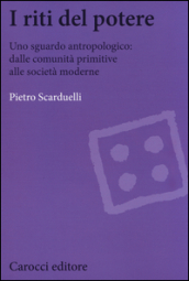 I riti del potere. Uno sguardo antropologico: dalle comunità primitive alle società moderne