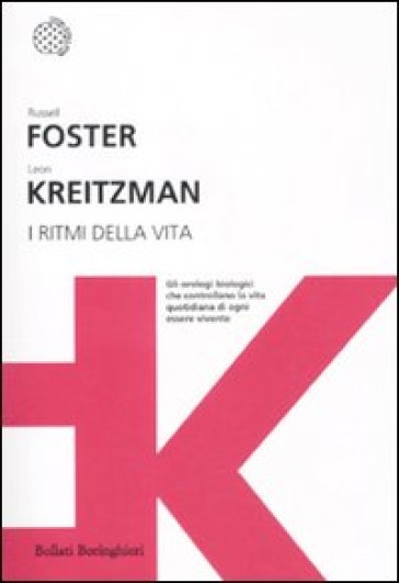 I ritmi della vita. Gli orologi biologici che controllano la vita quotidiana di ogni essere vivente - Russell Foster - Leon Kreitzman