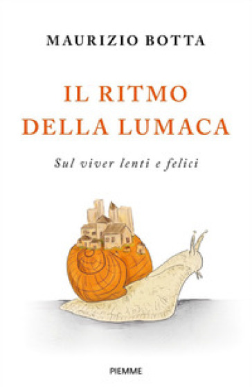 Il ritmo della lumaca. Sul viver lenti e felici - Maurizio Botta