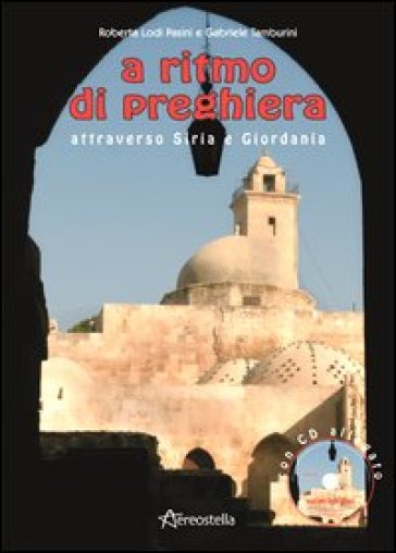 A ritmo di preghiera attraverso Siria e Giordania. Con CD Audio - Roberta Lodi Pasini - Gabriele Tamburini