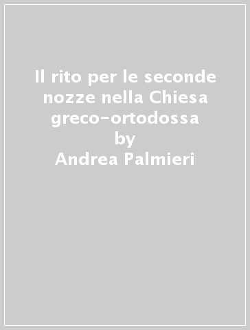 Il rito per le seconde nozze nella Chiesa greco-ortodossa - Andrea Palmieri