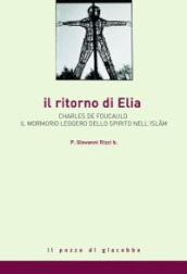 Il ritorno di Elia. Charles de Foucauld e il mormorio leggero dello spirito nell Islam