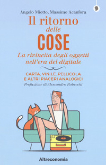 Il ritorno delle cose. La rivincita degli oggetti nell'era del digitale. Carta, vinile, pellicola e altri piaceri analogici - Angelo Miotto - Massimo Acanfora