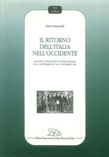 Il ritorno dell'Italia nell'Occidente. Racconto della politica estera italiana dal 15 settembre 1947 al 21 novembre 1949 - Pietro Pastorelli