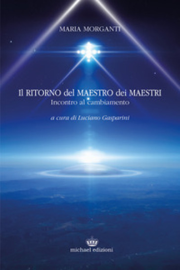 Il ritorno del maestro dei maestri. Incontro al cambiamento - Maria Morganti