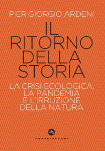 Il ritorno della storia. La crisi climatica, la pandemia e l'irruzione della natura - Pier Giorgio Ardeni