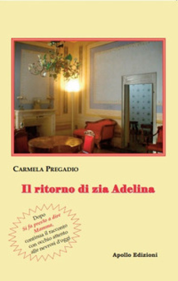 Il ritorno di zia Adelina. Racconto scritto con uno sguardo attento alle nevrosi d'oggi - Carmela Pregadio